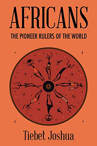 Africans: THE PIONEER RULERS OF THE WORLD