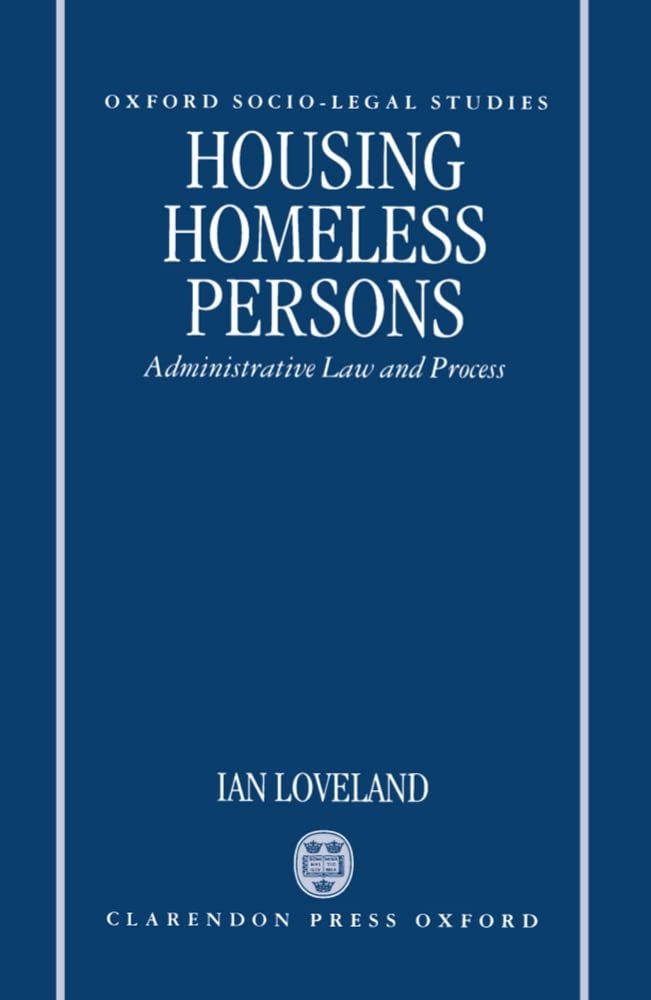 HOUSING THE HOMELESS OSLS C: Administrative Law and the Administrative Process (Oxford Socio-Legal Studies)