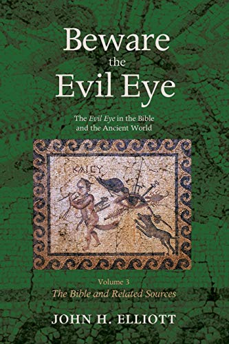 Beware the Evil Eye Volume 3: The Evil Eye in the Bible and the Ancient World