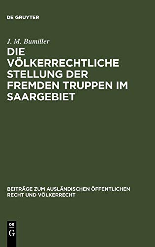 Die völkerrechtliche Stellung der fremden Truppen im Saargebiet (Beiträge zum ausländischen öffentlichen Recht und Völkerrecht, 8, Band 8)