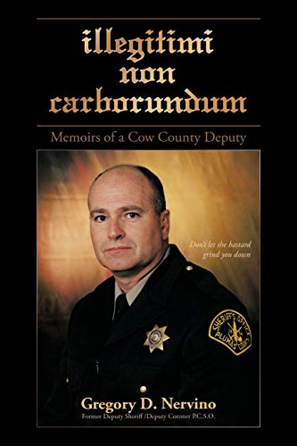 Illegitimi Non Carborundum: Memoirs Of A Cow County Deputy