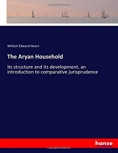 The Aryan Household: its structure and its development, an introduction to comparative jurisprudence