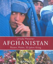 Afghanistan: Rosen, Mohn, 30 Jahre Krieg