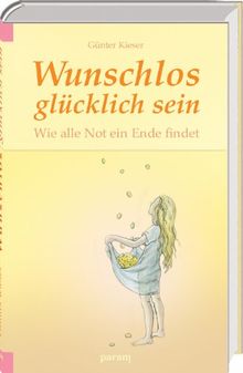 Wunschlos glücklich sein: Wie alle Not ein Ende findet