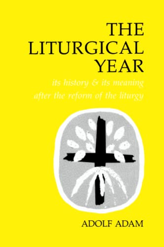 Liturgical Year: Its History and Its Meaning After the Reform of the Liturgy