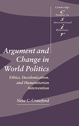 Argument and Change in World Politics: Ethics, Decolonization, and Humanitarian Intervention (Cambridge Studies in International Relations, Band 81)