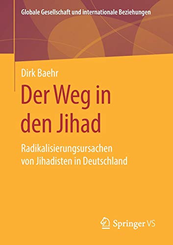 Der Weg in den Jihad: Radikalisierungsursachen von Jihadisten in Deutschland (Globale Gesellschaft und internationale Beziehungen)