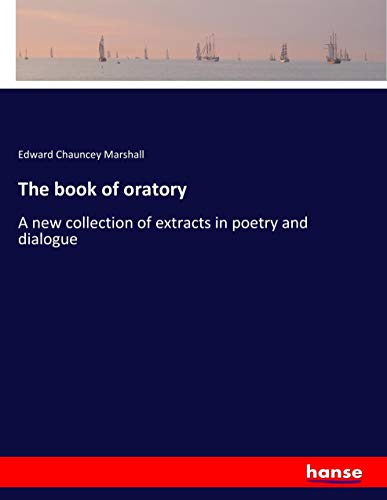 The book of oratory: A new collection of extracts in poetry and dialogue