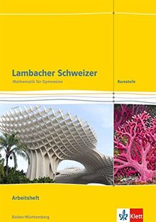 Lambacher Schweizer Mathematik Kursstufe / Ausgabe Baden-Württemberg ab 2016: Lambacher Schweizer Mathematik Kursstufe / Arbeitsheft plus Lösungen 11./12. Klasse: Ausgabe Baden-Württemberg ab 2016