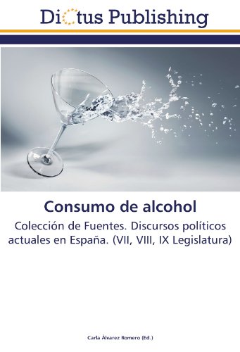 Consumo de alcohol: Colección de Fuentes. Discursos políticos actuales en España. (VII, VIII, IX Legislatura)