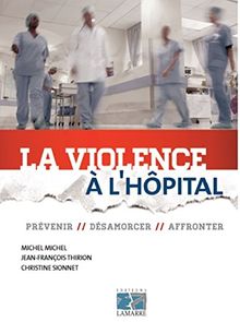 La violence à l'hôpital : prévenir, désamorcer, affronter