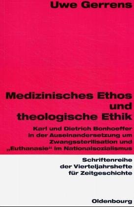 Medizinisches Ethos und theologische Ethik: Karl und Dietrich Bonhoeffer in der Auseinandersetzung um Zwangssterilisation und Euthanasie im Nationalsozialismus