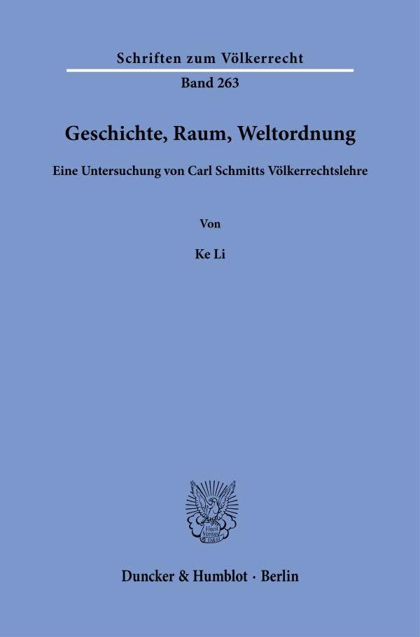 Geschichte, Raum, Weltordnung: Eine Untersuchung von Carl Schmitts Völkerrechtslehre (Schriften zum Völkerrecht)
