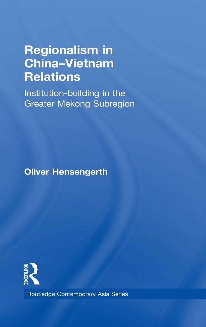 Regionalism in China-Vietnam Relations: Institution-Building in the Greater Mekong Subregion (Routledge Contemporary Asia, Band 19)