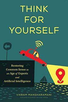 Think for Yourself: Restoring Common Sense in an Age of Experts and Artificial Intelligence