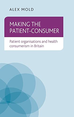 Making the patient-consumer: Patient organisations and health consumerism in Britain