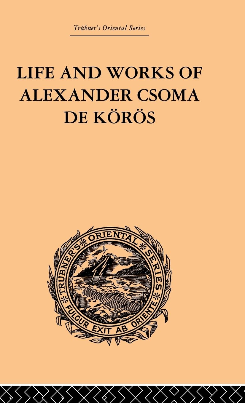Life and Works of Alexander Csoma De Koros (Trubner's Oriental Series)