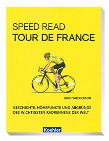 Speed Read - Tour de France: Geschichte, Höhepunkte und Abgründe des wichtigsten Radrennens der Welt