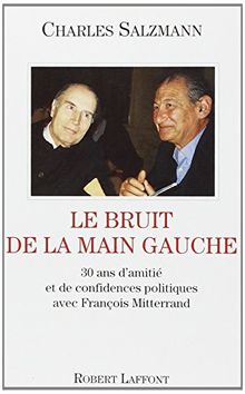 Le bruit de la main gauche : 30 ans d'amitié et de confidences politiques avec François Mitterrand