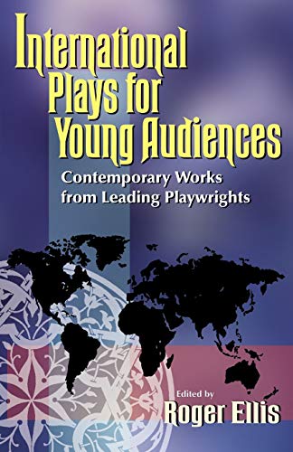 International Plays for Young Audiences: Contemporary Work From Leading Playwrights: Contemporary Works from Leading Playwrights