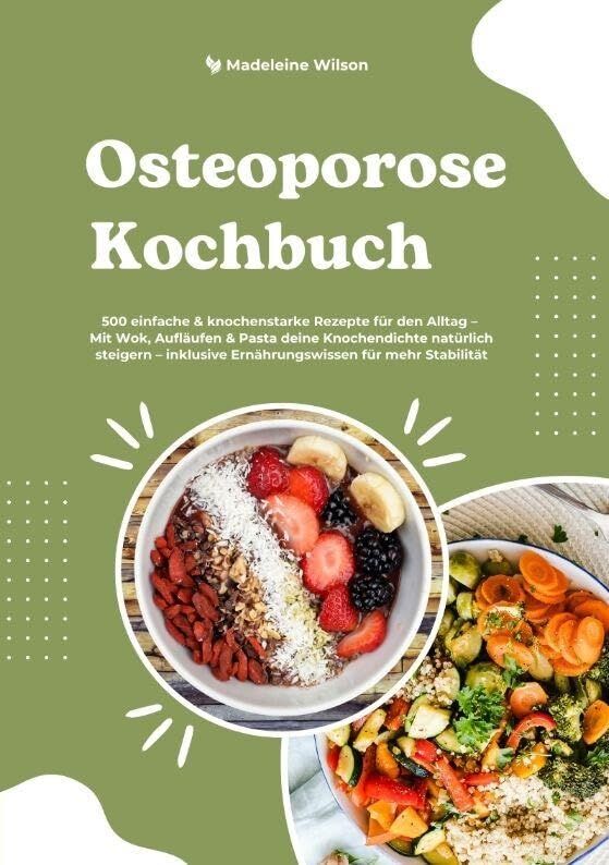 Osteoporose Kochbuch: 500 einfache & knochenstarke Rezepte für den Alltag - Mit Wok, Aufläufen & Pasta deine Knochendichte natürlich steigern - inklusive Ernährungswissen für mehr Stabilität