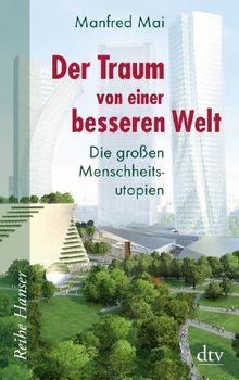 Der Traum von einer besseren Welt: Die großen Menschheitsutopien