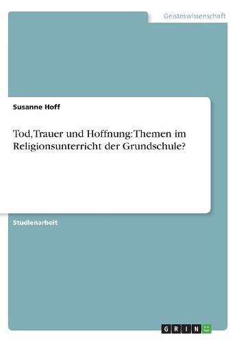 Tod, Trauer und Hoffnung: Themen im Religionsunterricht der Grundschule?