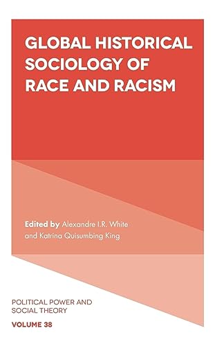 Global Historical Sociology of Race and Racism (Political Power and Social Theory, 38, Band 38)
