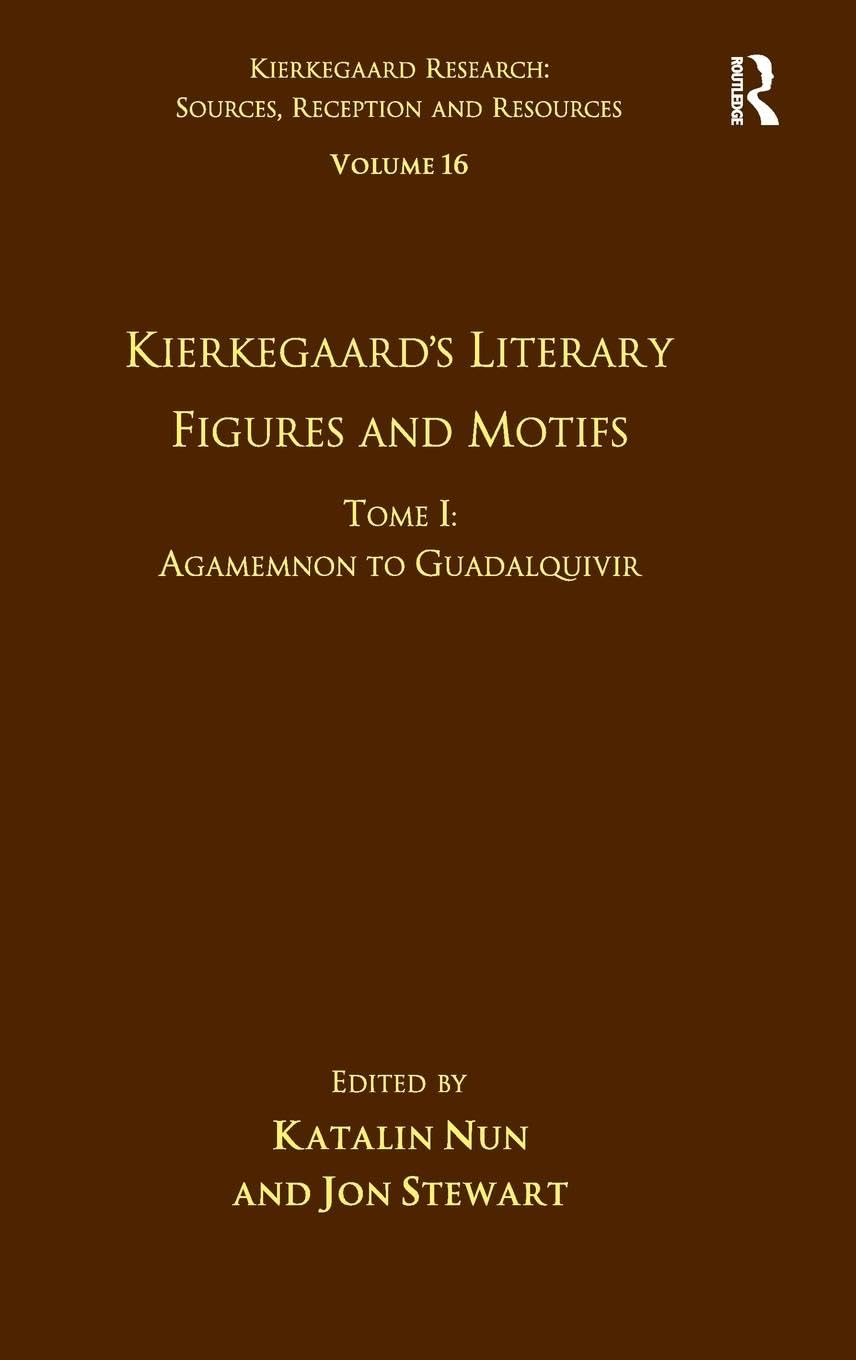Volume 16, Tome I: Kierkegaard's Literary Figures and Motifs: Agamemnon to Guadalquivir (Kierkegaard Research: Sources, Reception and Resources, Band 16)
