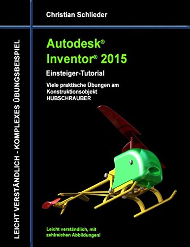 Christian Schlieder Autodesk Inventor 2015 - Einsteiger-Tutorial Hubschrauber