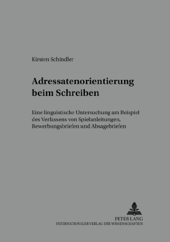 Adressatenorientierung beim Schreiben: Eine linguistische Untersuchung am Beispiel des Verfassens von Spielanleitungen, Bewerbungsbriefen und Absagebriefen (Textproduktion und Medium)