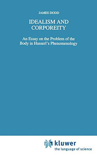 Idealism and Corporeity: An Essay on the Problem of the Body in Husserl’s Phenomenology (Phaenomenologica, 140, Band 140)