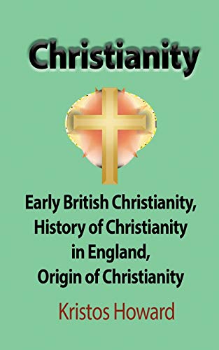 Christianity: Early British Christianity, History of Christianity in England, Origin of Christianity