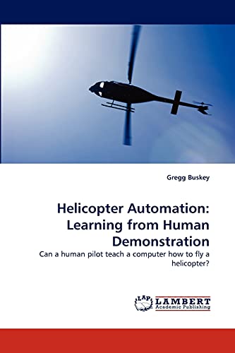 Helicopter Automation: Learning from Human Demonstration: Can a human pilot teach a computer how to fly a helicopter?