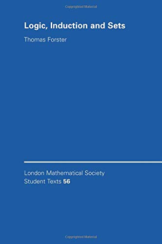 Logic, Induction and Sets (London Mathematical Society Student Texts, Band 56)