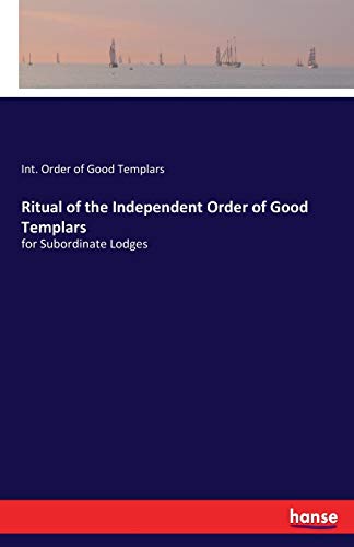 Ritual of the Independent Order of Good Templars: for Subordinate Lodges