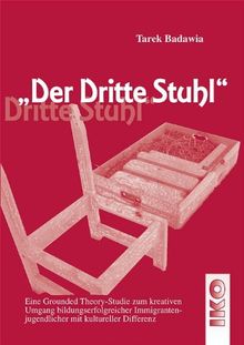 Der dritte Stuhl: Eine Grounded Theory-Studie zum kreativen Umgang bildungserfolgreicher Immigrantenjugendlicher mit kultureller Differenz