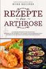 Rezepte bei Arthrose: Leckere Rezeptideen für die richtige Ernährung bei Arthrose und anderen Gelenkerkrankungen (Kochbuch mit wichtigen Hintergrundinformationen)