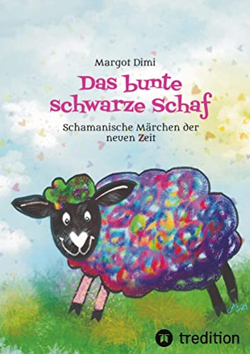 Das bunte schwarze Schaf, Lola lässt ihre langweilige Schafherde hinter sich um ihr eigenes Leben zu leben.: Schamanische Märchen der neuen Zeit. ... mit ihren Fähigkeiten Menschen unterstützen.