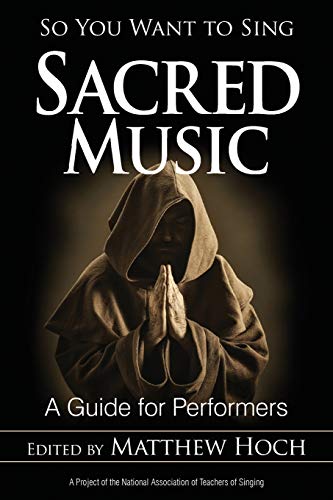 So You Want to Sing Sacred Music: A Guide for Performers (So You Want to Sing: Guides for Performers and Professionals)