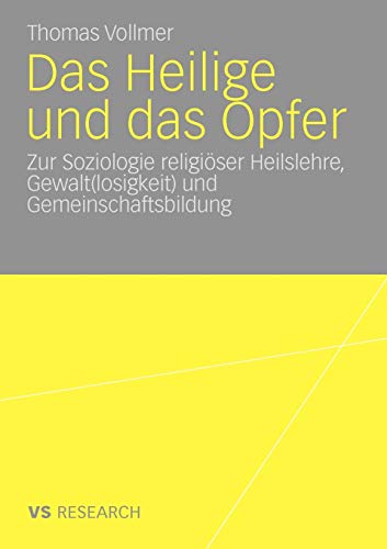 Das Heilige Und Das Opfer: Zur Soziologie religiöser Heilslehre, Gewalt(losigkeit) und Gemeinschaftsbildung (German Edition)
