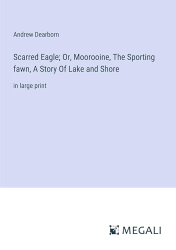 Scarred Eagle; Or, Moorooine, The Sporting fawn, A Story Of Lake and Shore: in large print