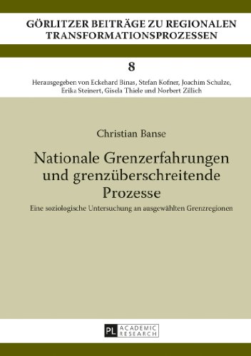 Nationale Grenzerfahrungen und grenzüberschreitende Prozesse: Eine soziologische Untersuchung an ausgewählten Grenzregionen (Görlitzer Beiträge zu regionalen Transformationsprozessen)