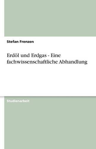 Erdöl und Erdgas - Eine fachwissenschaftliche Abhandlung