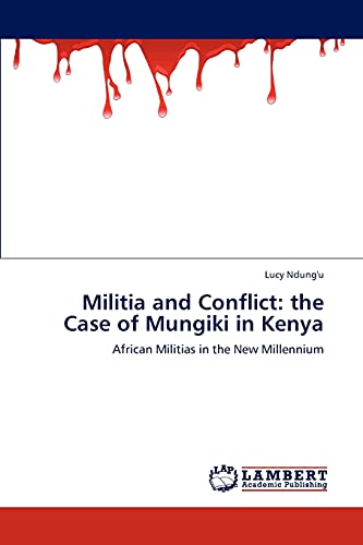 Militia and Conflict: the Case of Mungiki in Kenya: African Militias in the New Millennium