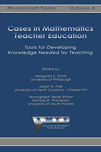 Cases in Mathematics Teacher Education: Tools for Developing Knowledge Needed for Teaching (The AMTE Monograph Series, Band 4)