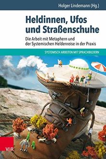 Heldinnen, Ufos und Straßenschuhe: Die Arbeit mit Metaphern und der Systemischen Heldenreise in der Praxis