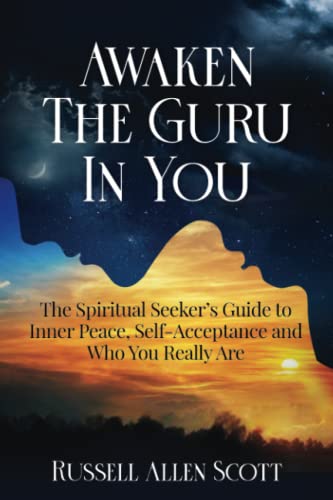 Awaken the Guru in You: The Spiritual Seeker’s Guide to Inner Peace, Self-Acceptance and Who You Really Are