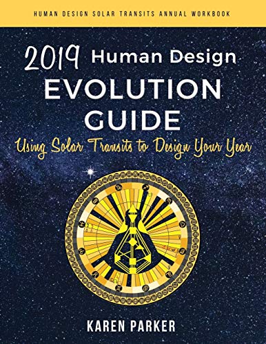 Karen Parker Human Design Evolution Guide 2019, Using Solar Transits To Design Your Year (Human Design Solar Transits Annual Workbook, Band 1)