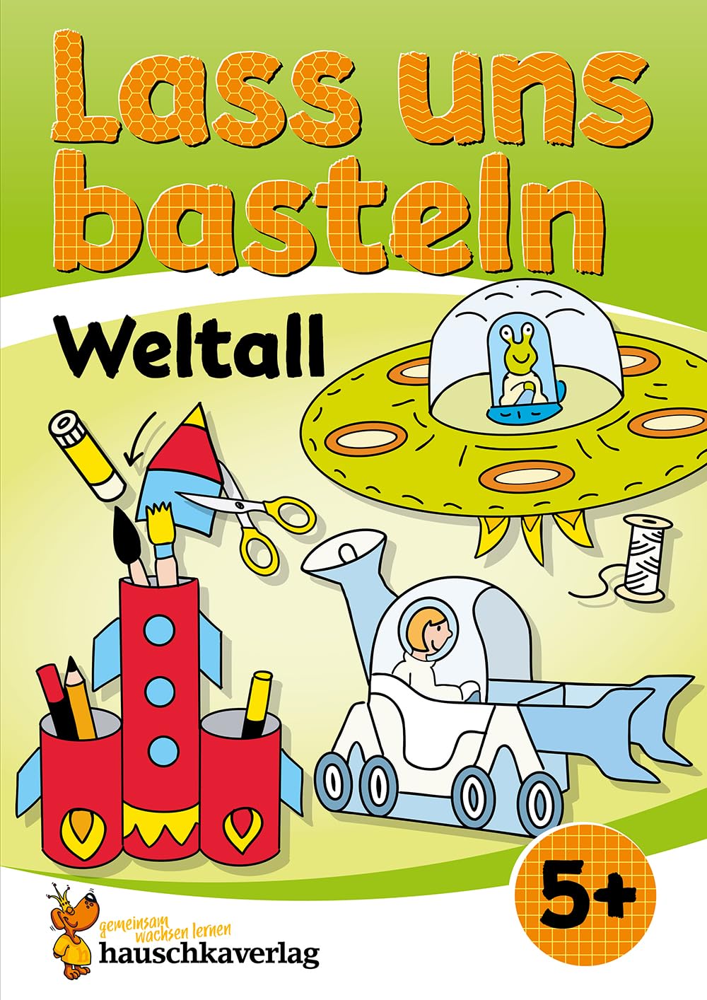 Lass uns basteln – Bastelbuch ab 5 Jahre – Weltall: Verbastelbuch Weltraum mit bunten Bastelvorlagen für Mädchen und Jungs - Ufo, Rakete und Astronaut (Kreativ - schneiden, kleben, basteln, Band 554)